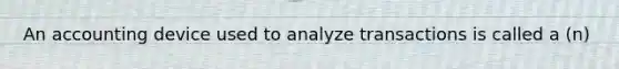 An accounting device used to analyze transactions is called a (n)