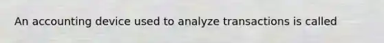 An accounting device used to analyze transactions is called