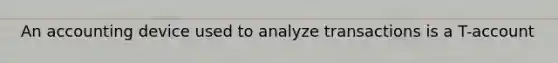 An accounting device used to analyze transactions is a T-account