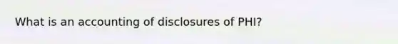 What is an accounting of disclosures of PHI?