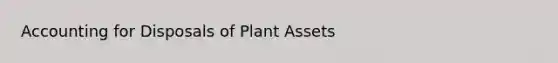 Accounting for Disposals of Plant Assets