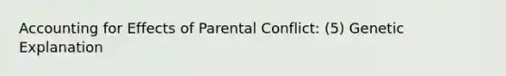 Accounting for Effects of Parental Conflict: (5) Genetic Explanation