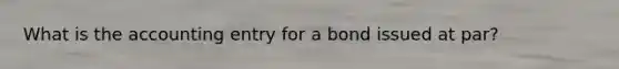 What is the accounting entry for a bond issued at par?