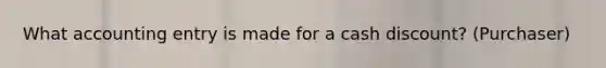 What accounting entry is made for a cash discount? (Purchaser)
