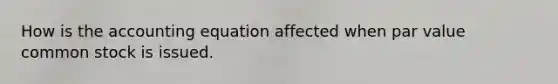 How is the accounting equation affected when par value common stock is issued.