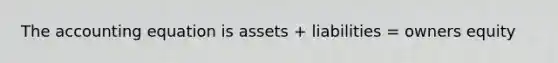 <a href='https://www.questionai.com/knowledge/k7UJ6J5ODQ-the-accounting-equation' class='anchor-knowledge'>the accounting equation</a> is assets + liabilities = owners equity