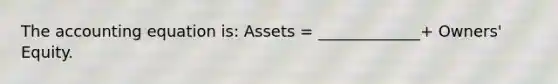 The accounting equation is: Assets = _____________+ Owners' Equity.