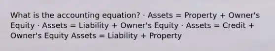 What is the accounting equation? · Assets = Property + Owner's Equity · Assets = Liability + Owner's Equity · Assets = Credit + Owner's Equity Assets = Liability + Property