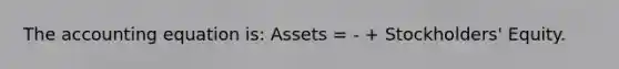 <a href='https://www.questionai.com/knowledge/k7UJ6J5ODQ-the-accounting-equation' class='anchor-knowledge'>the accounting equation</a> is: Assets = - + Stockholders' Equity.