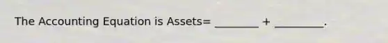 The Accounting Equation is Assets= ________ + _________.