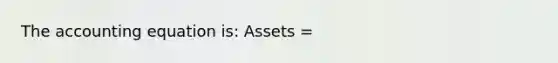 The accounting equation is: Assets =