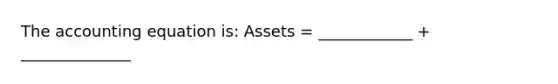 The accounting equation is: Assets = ____________ + ______________