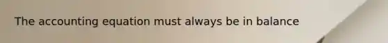 The accounting equation must always be in balance