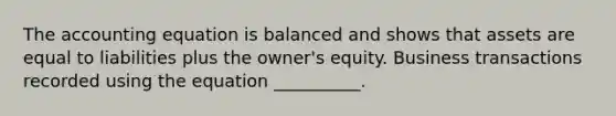 The accounting equation is balanced and shows that assets are equal to liabilities plus the owner's equity. Business transactions recorded using the equation __________.