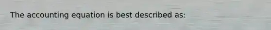 The accounting equation is best described as:
