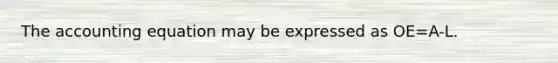 The accounting equation may be expressed as OE=A-L.