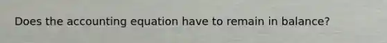 Does the accounting equation have to remain in balance?