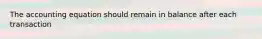 The accounting equation should remain in balance after each transaction