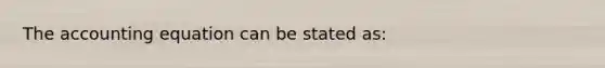 The accounting equation can be stated as: