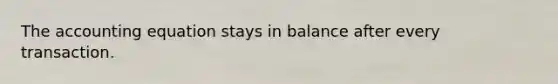 The accounting equation stays in balance after every transaction.