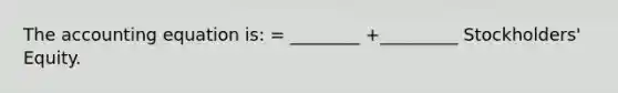 The accounting equation is: = ________ +_________ Stockholders' Equity.