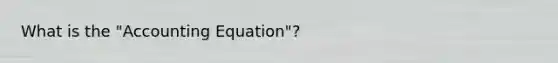 What is the "Accounting Equation"?