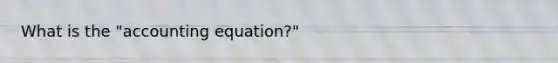 What is the "accounting equation?"