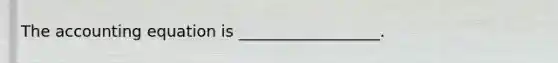 The accounting equation is __________________.