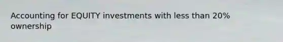 Accounting for EQUITY investments with less than 20% ownership