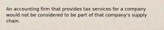 An accounting firm that provides tax services for a company would not be considered to be part of that company's supply chain.