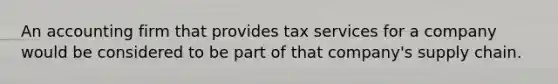 An accounting firm that provides tax services for a company would be considered to be part of that company's supply chain.