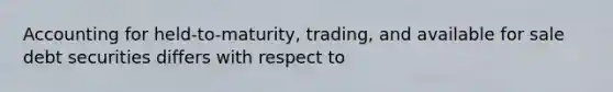 Accounting for held-to-maturity, trading, and available for sale debt securities differs with respect to