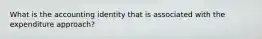 What is the accounting identity that is associated with the expenditure approach?