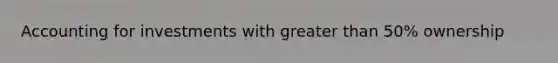 Accounting for investments with greater than 50% ownership