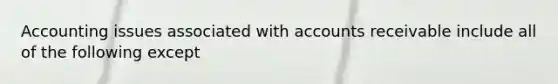 Accounting issues associated with accounts receivable include all of the following except