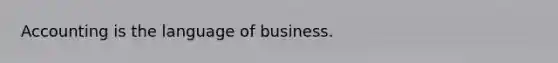 Accounting is the language of business.