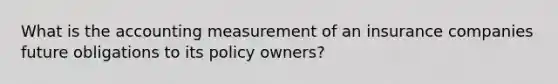 What is the accounting measurement of an insurance companies future obligations to its policy owners?