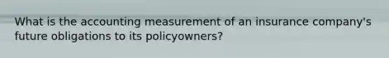 What is the accounting measurement of an insurance company's future obligations to its policyowners?