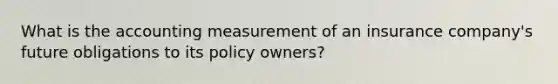 What is the accounting measurement of an insurance company's future obligations to its policy owners?