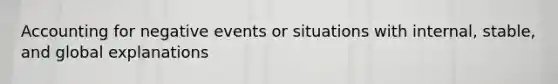 Accounting for negative events or situations with internal, stable, and global explanations