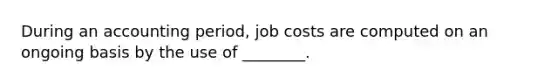 During an accounting period, job costs are computed on an ongoing basis by the use of ________.