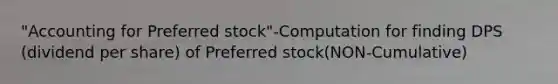 "Accounting for Preferred stock"-Computation for finding DPS (dividend per share) of Preferred stock(NON-Cumulative)