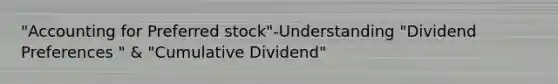 "Accounting for Preferred stock"-Understanding "Dividend Preferences " & "Cumulative Dividend"