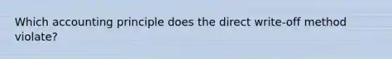 Which accounting principle does the direct write-off method violate?