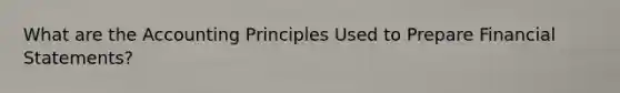 What are the Accounting Principles Used to Prepare Financial Statements?