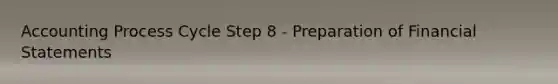Accounting Process Cycle Step 8 - Preparation of Financial Statements