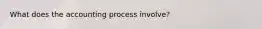 What does the accounting process involve?