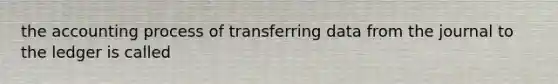 the accounting process of transferring data from the journal to the ledger is called