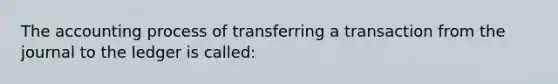 The accounting process of transferring a transaction from the journal to the ledger is​ called: