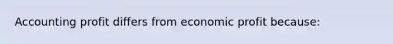 Accounting profit differs from economic profit because: